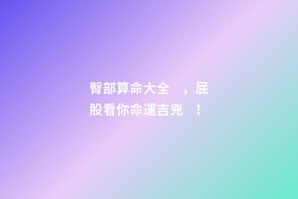 臀部算命大全，屁股看你命運吉兇！